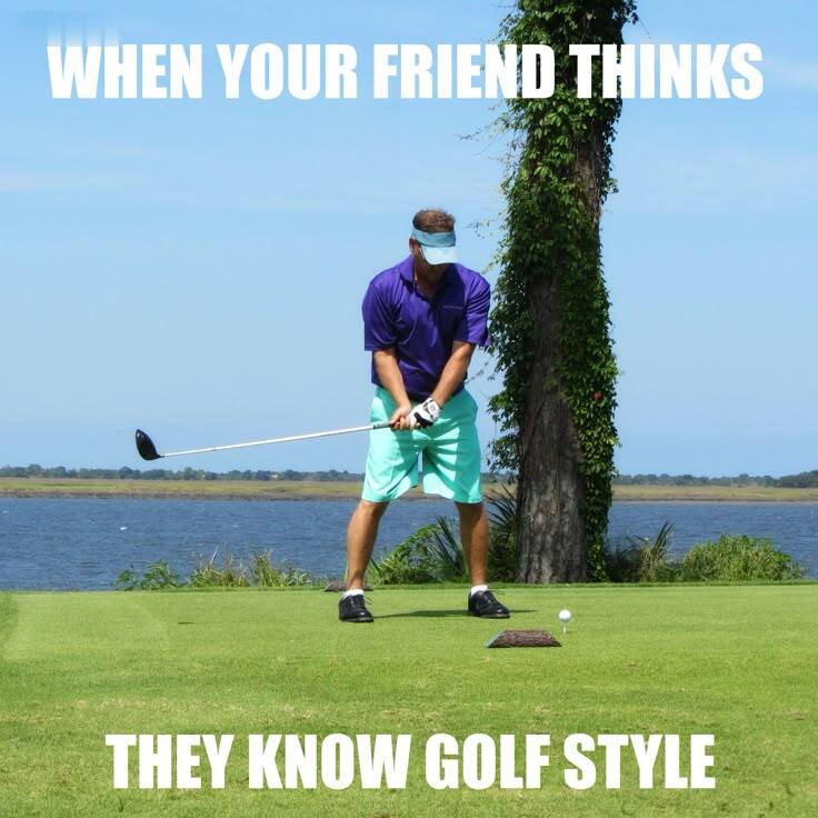 Golf meme: when your friend thinks they know golf style